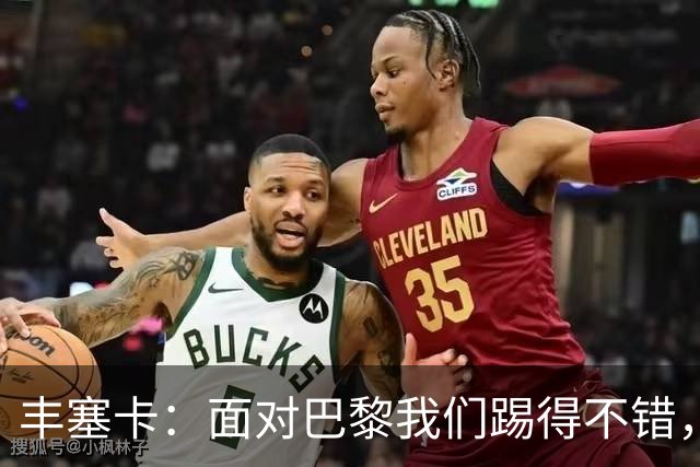 丰塞卡：面对巴黎我们踢得不错，但实力差距决定了比赛
