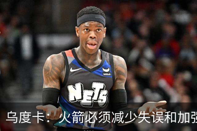乌度卡：火箭必须减少失误&加强进攻篮板 为季后赛做好准备