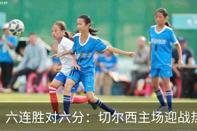 六连胜对六分：切尔西主场迎战热刺，伦敦德比数据反差悬殊