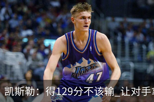 凯斯勒：得129分不该输 让对手拿136分不可接受