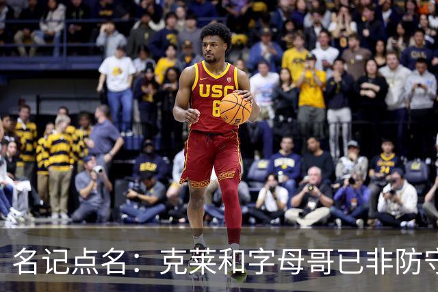 名记点名：克莱和字母哥已非防守大闸，前者像根木桩
