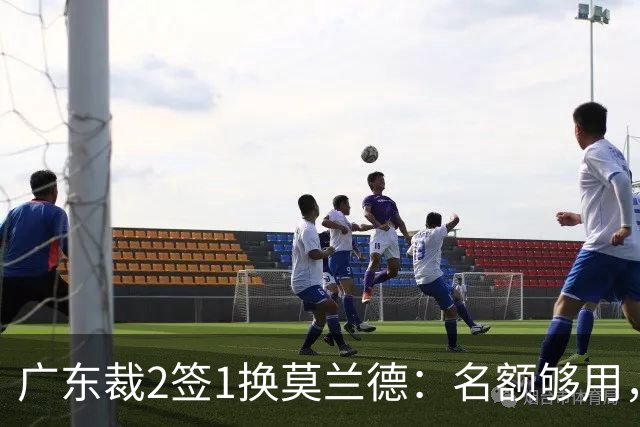 广东裁2签1换莫兰德：名额够用，为何仍是死棋？