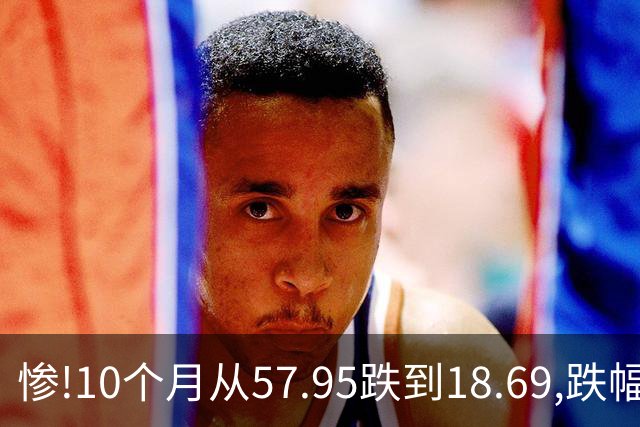 惨!10个月从57.95跌到18.69,跌幅近69%,今天又跌停,发生了什么?