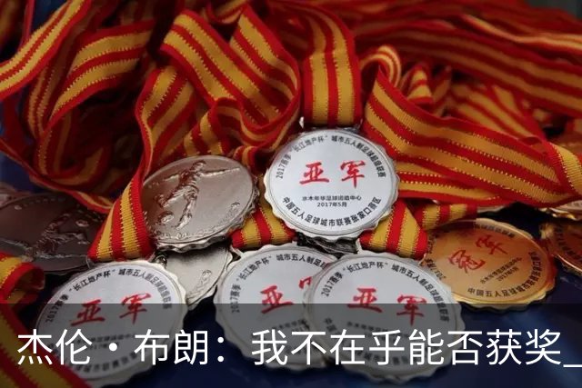 杰伦·布朗：我不在乎能否获奖 很多奖项评选标准太过于主观