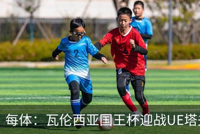 每体：瓦伦西亚国王杯迎战UE塔夫，杜罗有望首发