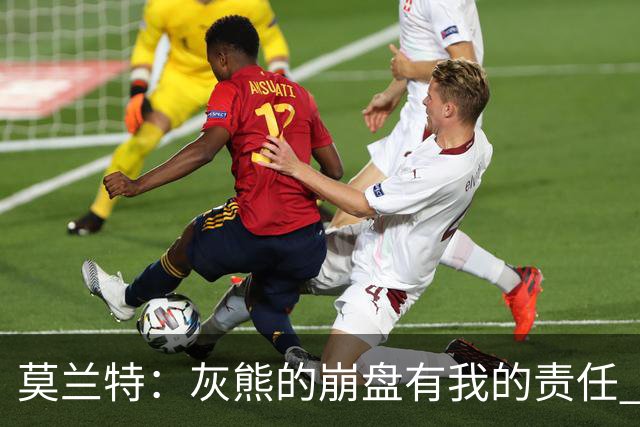 莫兰特：灰熊的崩盘有我的责任 但并非全是我的问题