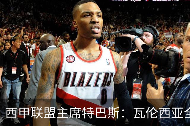 西甲联盟主席特巴斯：瓦伦西亚全新所有权合作彰显西甲对国际长期投资的吸引力