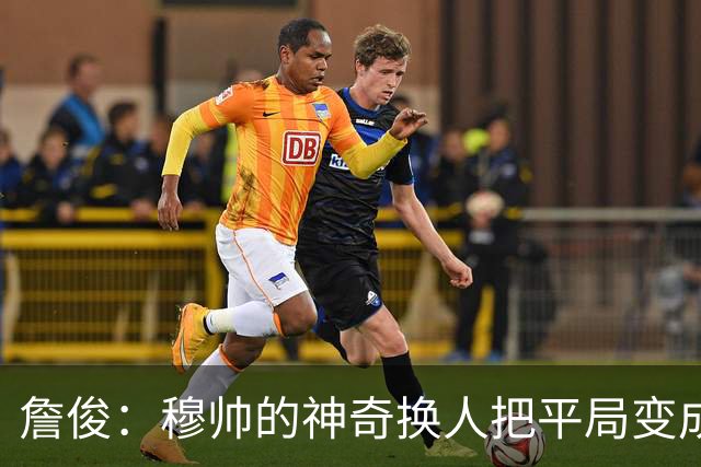 詹俊：穆帅的神奇换人把平局变成胜利 巴萨中锋中卫缺顶级球员
