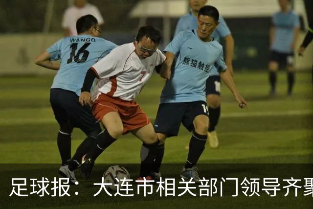 足球报：大连市相关部门领导齐聚成都督战，各方重视程度可见一斑