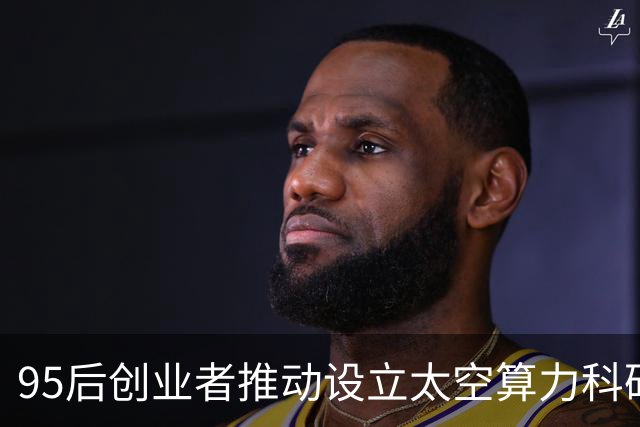 95后创业者推动设立太空算力科研基金，院士点赞硬科技企业创新担当