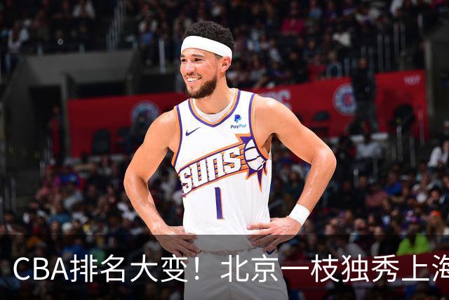 CBA排名大变！北京一枝独秀上海第3，辽宁第4广东第15，新疆连败宁波一胜难求